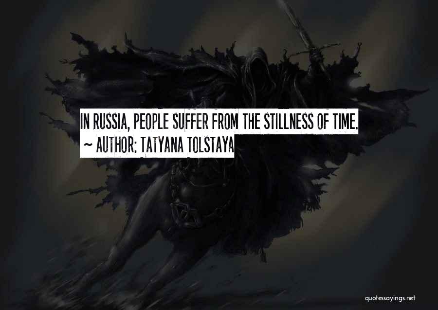 Tatyana Tolstaya Quotes: In Russia, People Suffer From The Stillness Of Time.