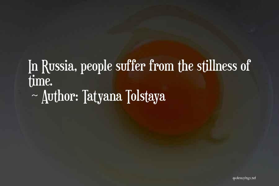 Tatyana Tolstaya Quotes: In Russia, People Suffer From The Stillness Of Time.