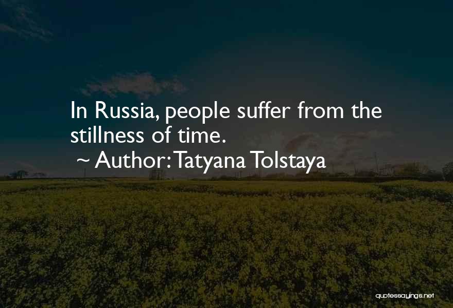 Tatyana Tolstaya Quotes: In Russia, People Suffer From The Stillness Of Time.