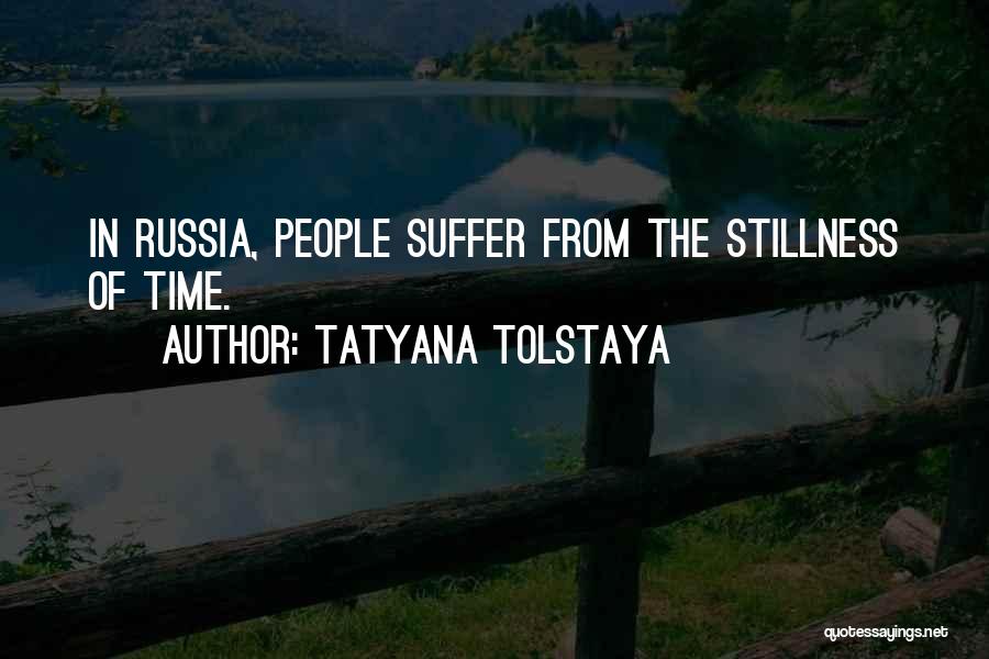 Tatyana Tolstaya Quotes: In Russia, People Suffer From The Stillness Of Time.