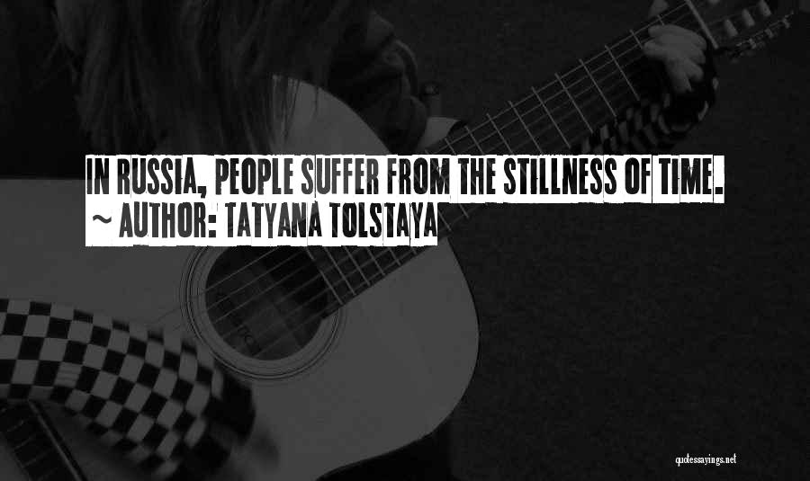 Tatyana Tolstaya Quotes: In Russia, People Suffer From The Stillness Of Time.