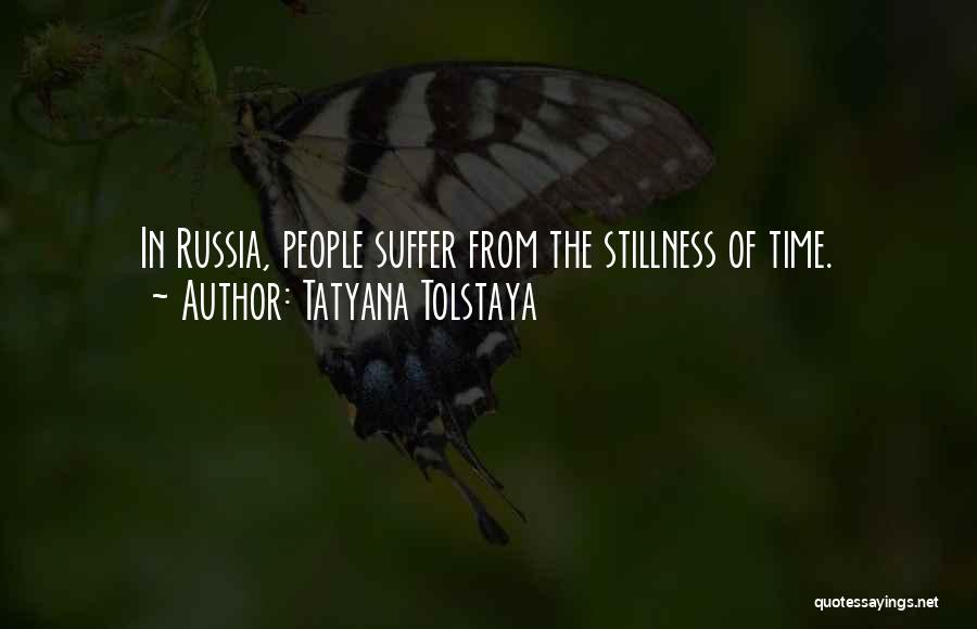 Tatyana Tolstaya Quotes: In Russia, People Suffer From The Stillness Of Time.