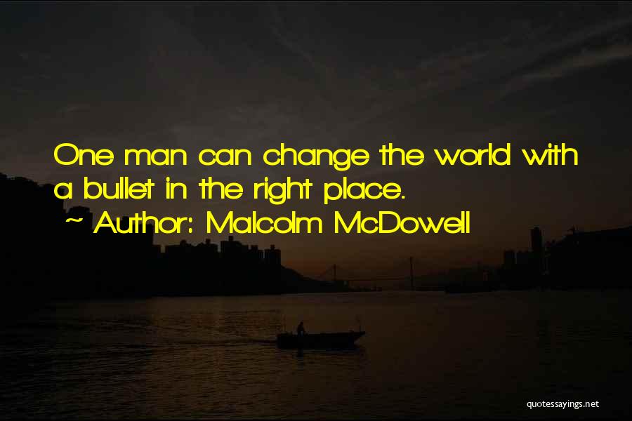 Malcolm McDowell Quotes: One Man Can Change The World With A Bullet In The Right Place.