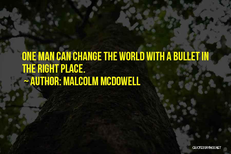 Malcolm McDowell Quotes: One Man Can Change The World With A Bullet In The Right Place.