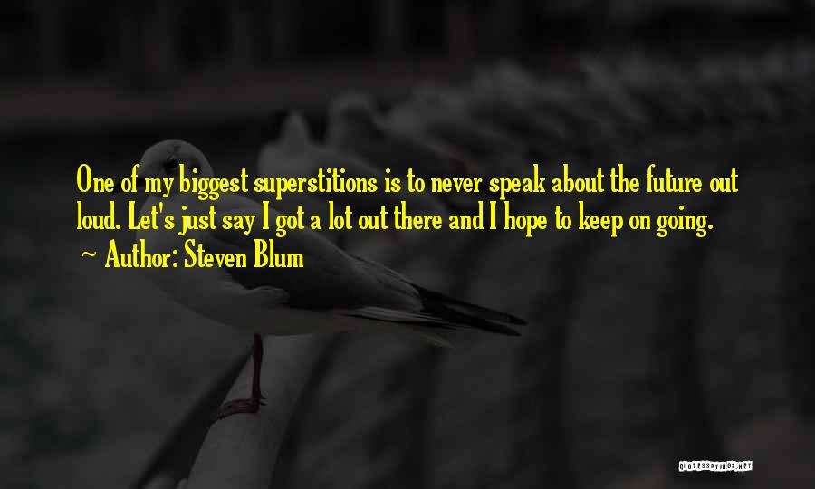 Steven Blum Quotes: One Of My Biggest Superstitions Is To Never Speak About The Future Out Loud. Let's Just Say I Got A