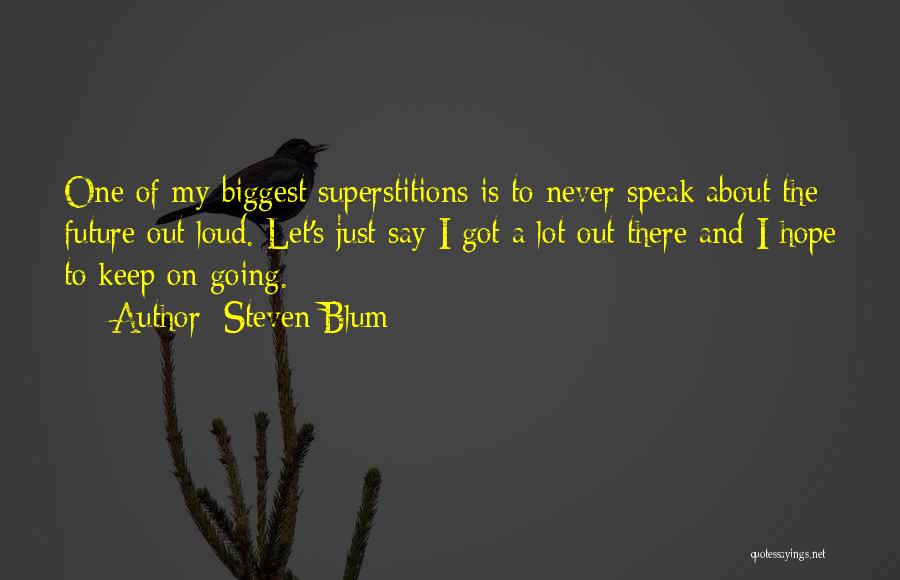 Steven Blum Quotes: One Of My Biggest Superstitions Is To Never Speak About The Future Out Loud. Let's Just Say I Got A