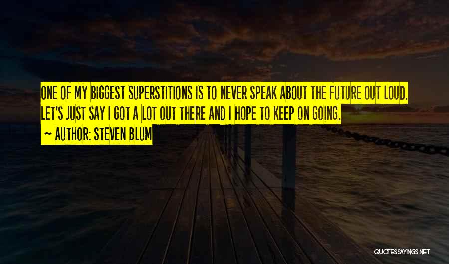 Steven Blum Quotes: One Of My Biggest Superstitions Is To Never Speak About The Future Out Loud. Let's Just Say I Got A