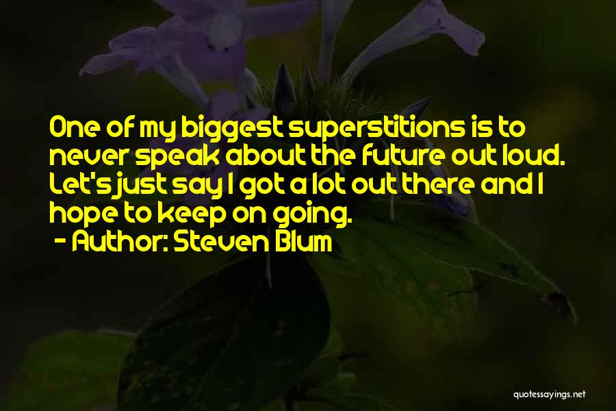 Steven Blum Quotes: One Of My Biggest Superstitions Is To Never Speak About The Future Out Loud. Let's Just Say I Got A