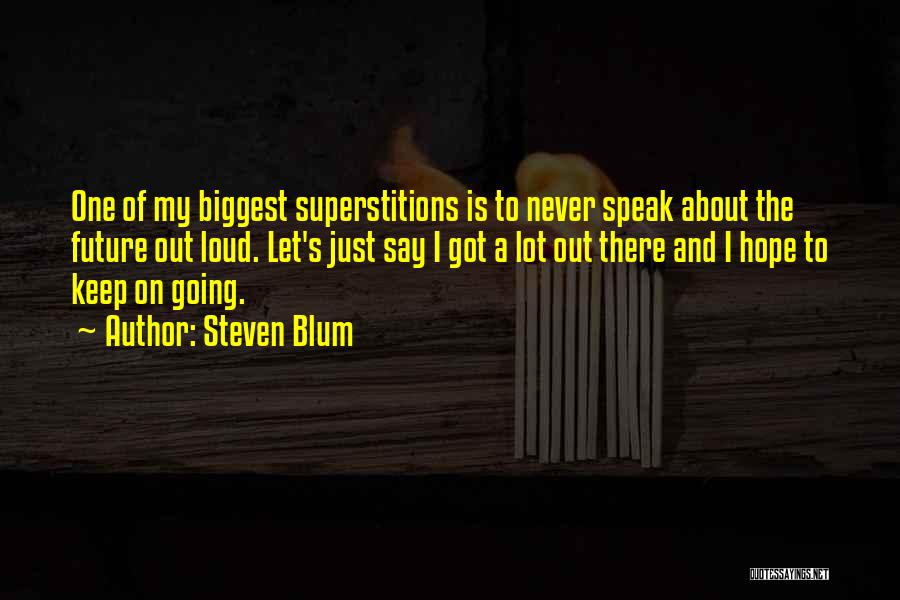 Steven Blum Quotes: One Of My Biggest Superstitions Is To Never Speak About The Future Out Loud. Let's Just Say I Got A