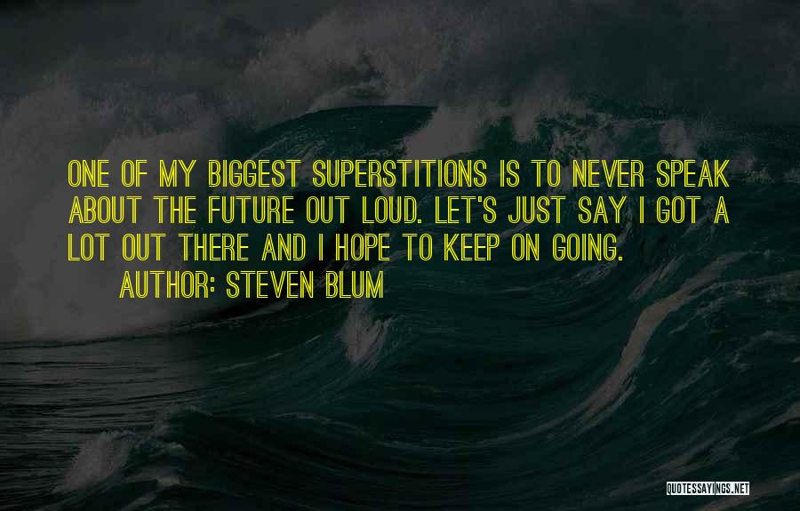 Steven Blum Quotes: One Of My Biggest Superstitions Is To Never Speak About The Future Out Loud. Let's Just Say I Got A