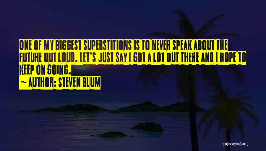 Steven Blum Quotes: One Of My Biggest Superstitions Is To Never Speak About The Future Out Loud. Let's Just Say I Got A