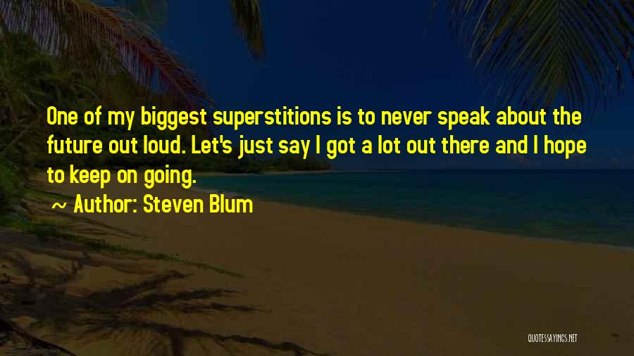 Steven Blum Quotes: One Of My Biggest Superstitions Is To Never Speak About The Future Out Loud. Let's Just Say I Got A