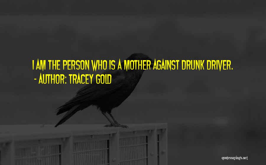 Tracey Gold Quotes: I Am The Person Who Is A Mother Against Drunk Driver.