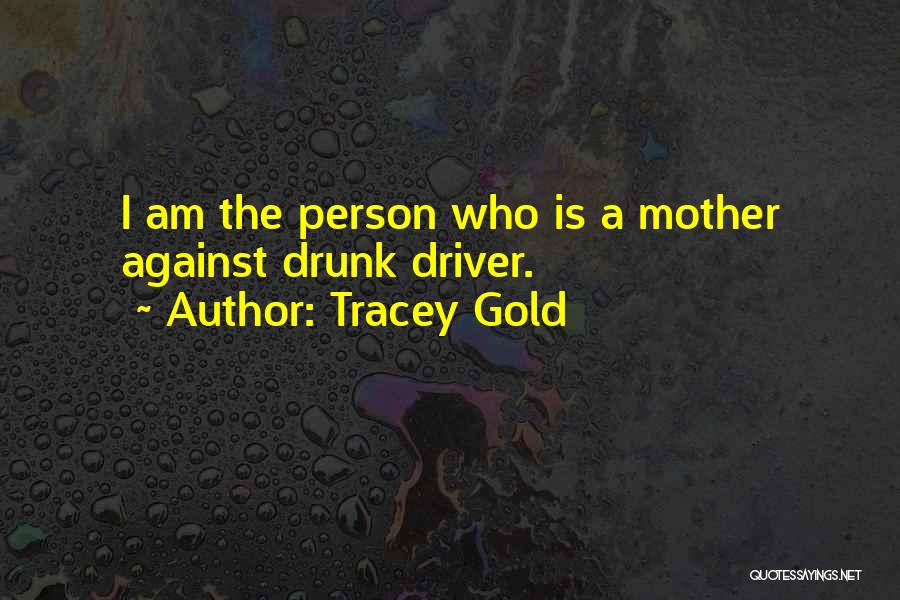 Tracey Gold Quotes: I Am The Person Who Is A Mother Against Drunk Driver.