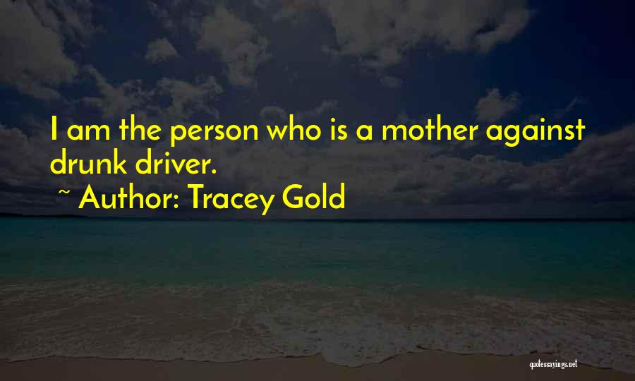 Tracey Gold Quotes: I Am The Person Who Is A Mother Against Drunk Driver.