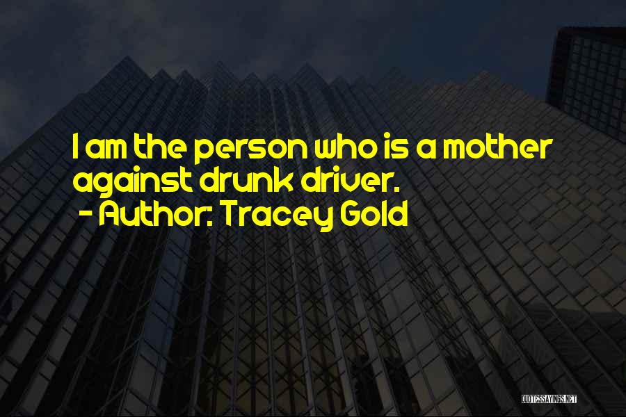 Tracey Gold Quotes: I Am The Person Who Is A Mother Against Drunk Driver.