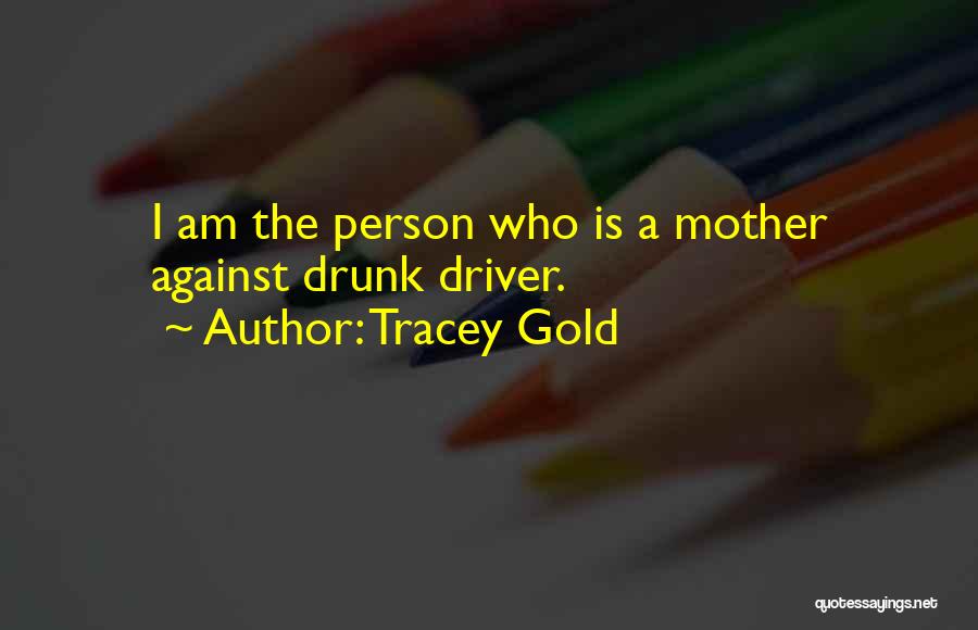 Tracey Gold Quotes: I Am The Person Who Is A Mother Against Drunk Driver.