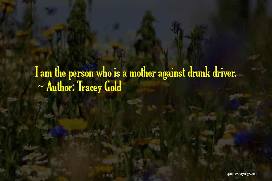 Tracey Gold Quotes: I Am The Person Who Is A Mother Against Drunk Driver.