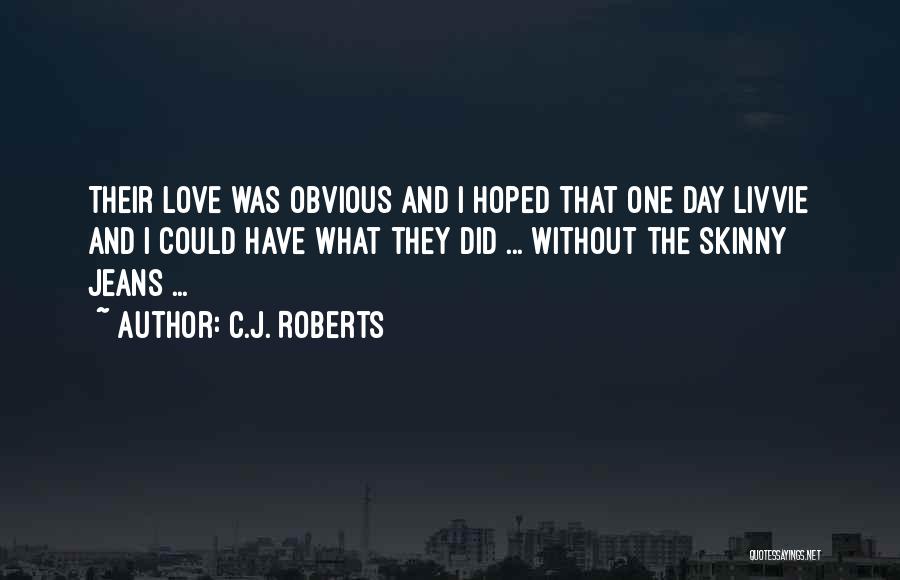C.J. Roberts Quotes: Their Love Was Obvious And I Hoped That One Day Livvie And I Could Have What They Did ... Without