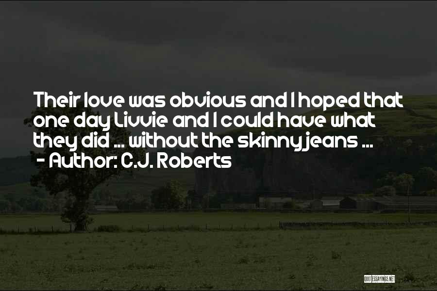 C.J. Roberts Quotes: Their Love Was Obvious And I Hoped That One Day Livvie And I Could Have What They Did ... Without