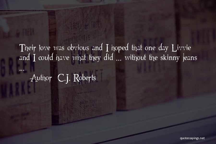 C.J. Roberts Quotes: Their Love Was Obvious And I Hoped That One Day Livvie And I Could Have What They Did ... Without