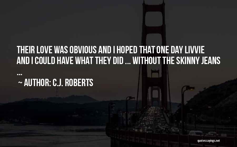 C.J. Roberts Quotes: Their Love Was Obvious And I Hoped That One Day Livvie And I Could Have What They Did ... Without