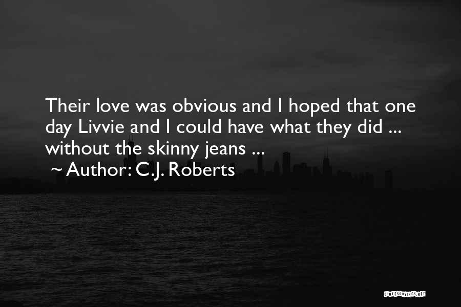 C.J. Roberts Quotes: Their Love Was Obvious And I Hoped That One Day Livvie And I Could Have What They Did ... Without