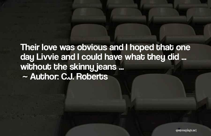 C.J. Roberts Quotes: Their Love Was Obvious And I Hoped That One Day Livvie And I Could Have What They Did ... Without