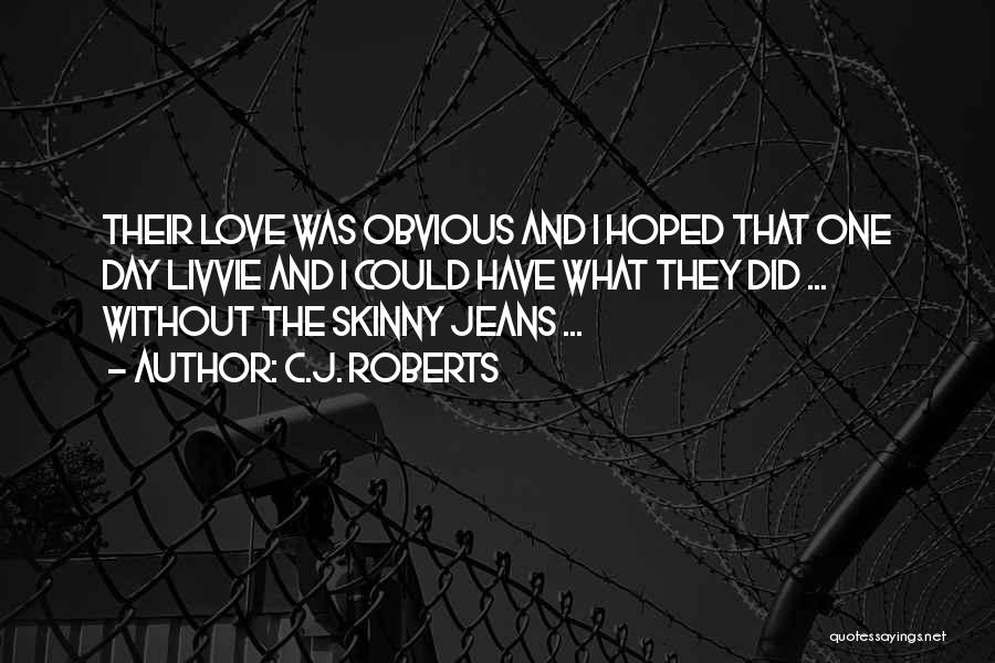 C.J. Roberts Quotes: Their Love Was Obvious And I Hoped That One Day Livvie And I Could Have What They Did ... Without