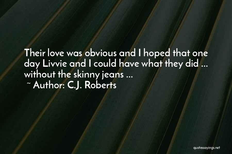 C.J. Roberts Quotes: Their Love Was Obvious And I Hoped That One Day Livvie And I Could Have What They Did ... Without