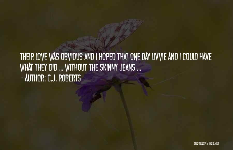 C.J. Roberts Quotes: Their Love Was Obvious And I Hoped That One Day Livvie And I Could Have What They Did ... Without
