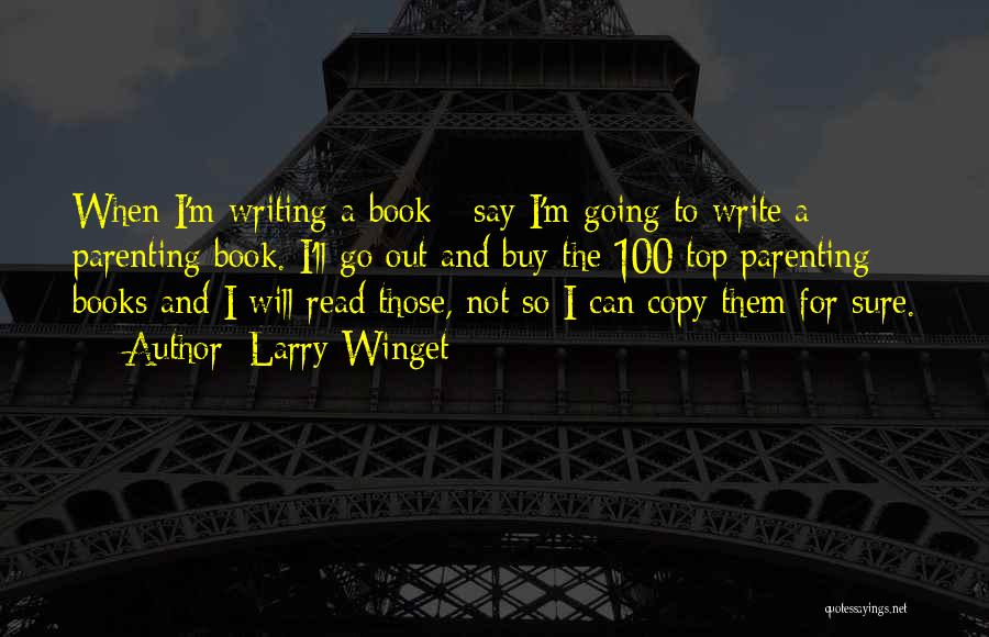 Larry Winget Quotes: When I'm Writing A Book - Say I'm Going To Write A Parenting Book. I'll Go Out And Buy The