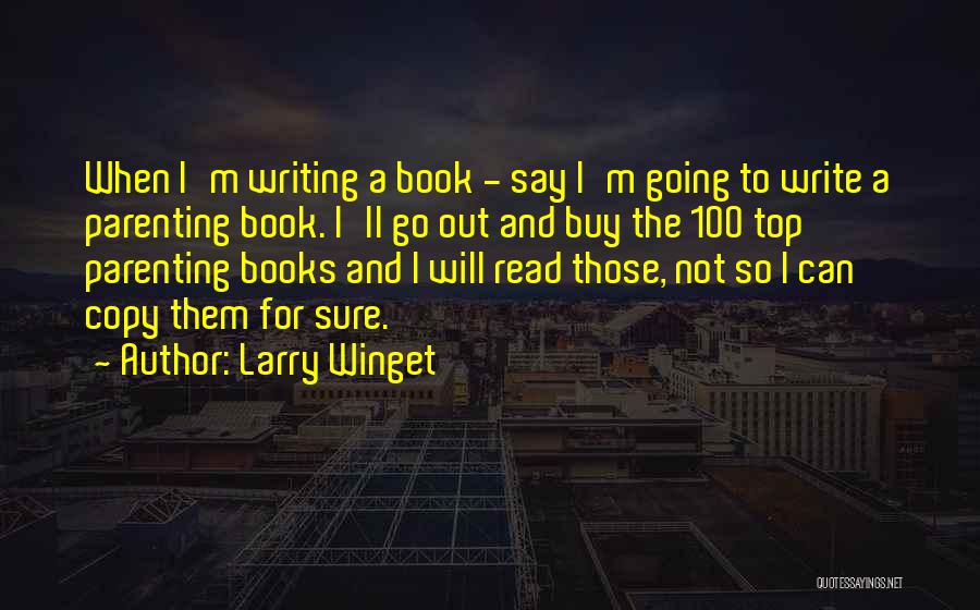 Larry Winget Quotes: When I'm Writing A Book - Say I'm Going To Write A Parenting Book. I'll Go Out And Buy The