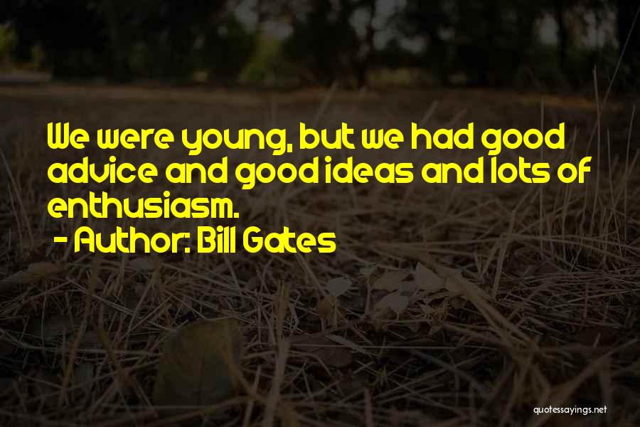 Bill Gates Quotes: We Were Young, But We Had Good Advice And Good Ideas And Lots Of Enthusiasm.