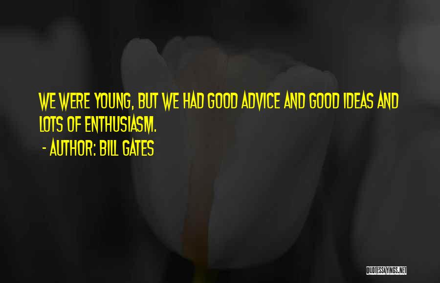 Bill Gates Quotes: We Were Young, But We Had Good Advice And Good Ideas And Lots Of Enthusiasm.