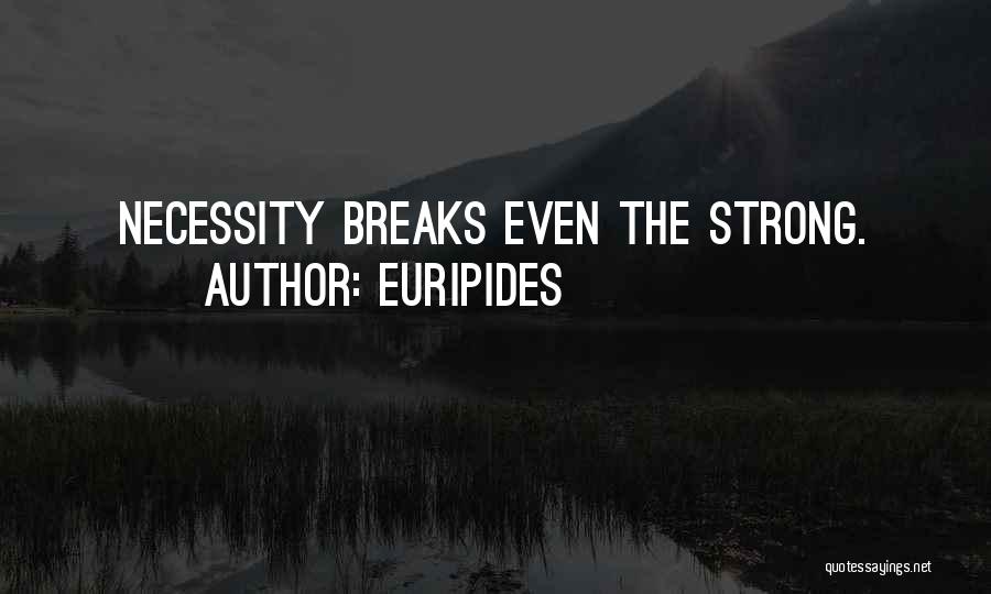 Euripides Quotes: Necessity Breaks Even The Strong.