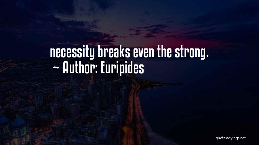 Euripides Quotes: Necessity Breaks Even The Strong.