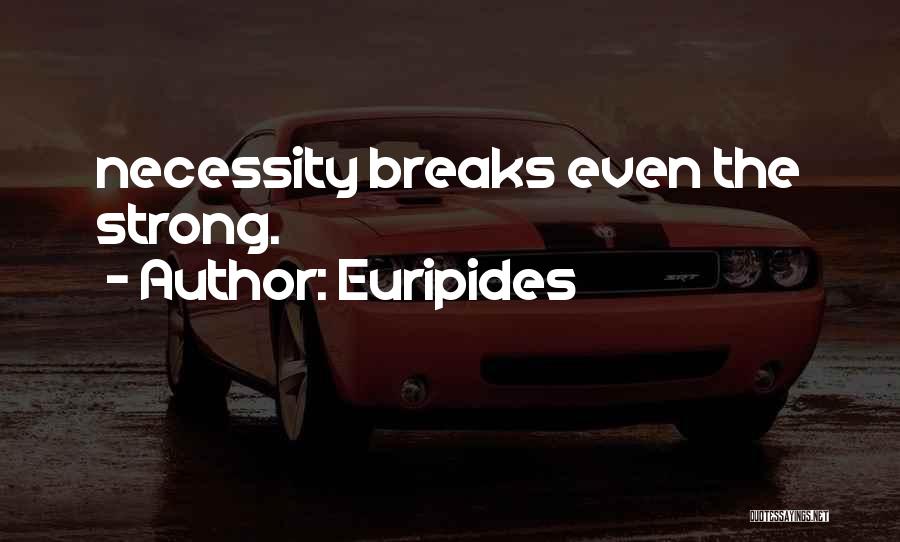 Euripides Quotes: Necessity Breaks Even The Strong.