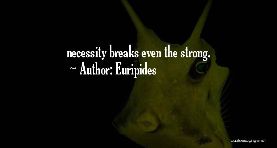 Euripides Quotes: Necessity Breaks Even The Strong.
