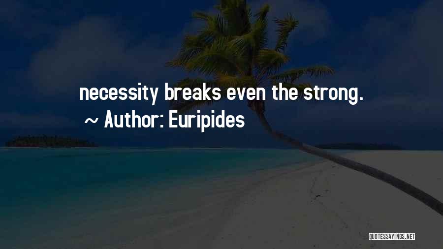 Euripides Quotes: Necessity Breaks Even The Strong.