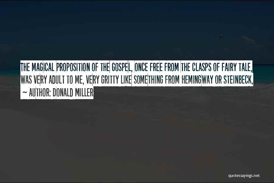 Donald Miller Quotes: The Magical Proposition Of The Gospel, Once Free From The Clasps Of Fairy Tale, Was Very Adult To Me, Very