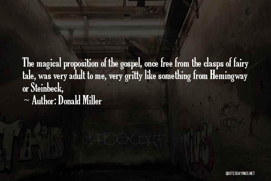 Donald Miller Quotes: The Magical Proposition Of The Gospel, Once Free From The Clasps Of Fairy Tale, Was Very Adult To Me, Very