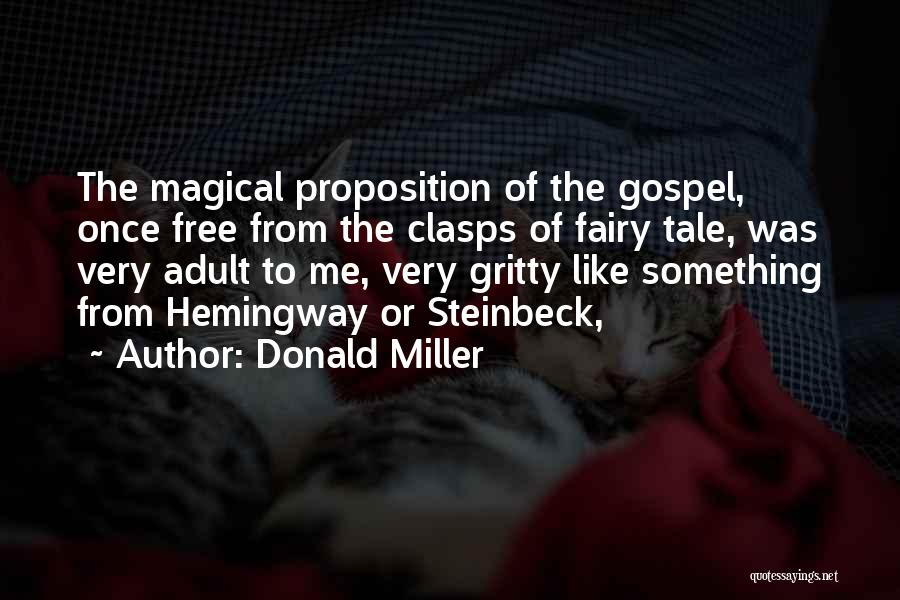 Donald Miller Quotes: The Magical Proposition Of The Gospel, Once Free From The Clasps Of Fairy Tale, Was Very Adult To Me, Very