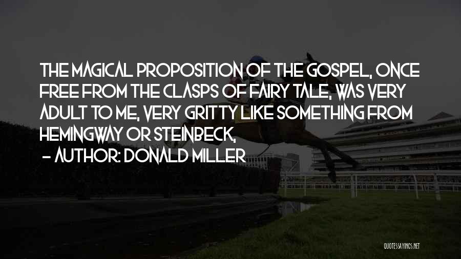 Donald Miller Quotes: The Magical Proposition Of The Gospel, Once Free From The Clasps Of Fairy Tale, Was Very Adult To Me, Very