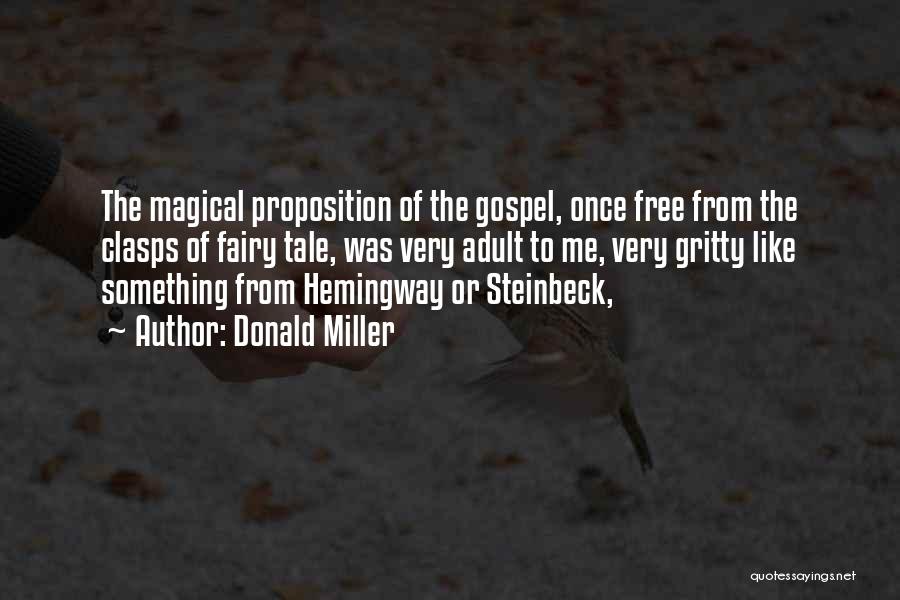 Donald Miller Quotes: The Magical Proposition Of The Gospel, Once Free From The Clasps Of Fairy Tale, Was Very Adult To Me, Very