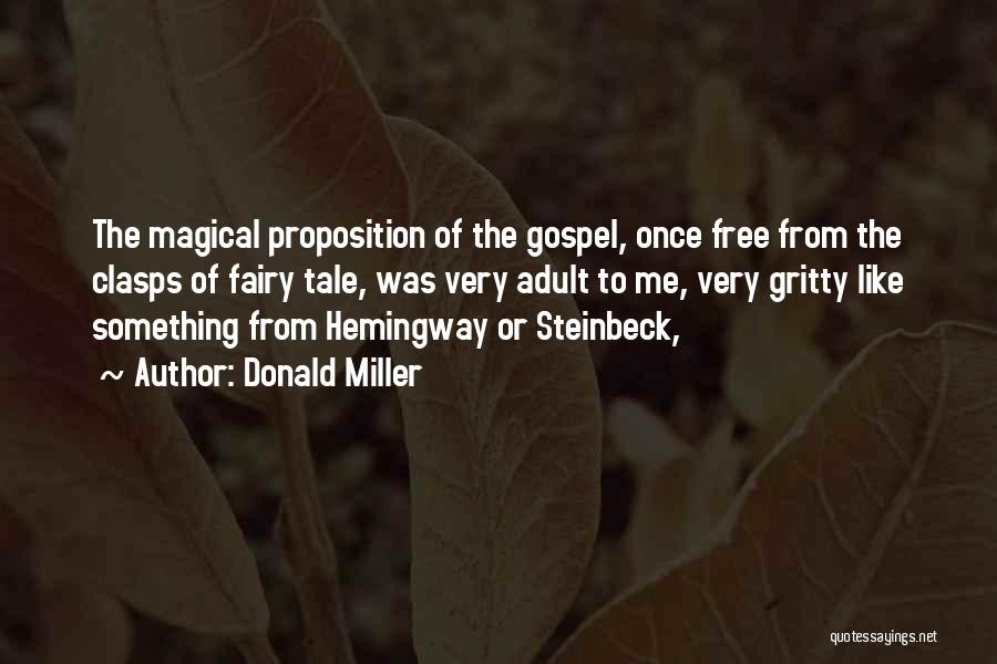 Donald Miller Quotes: The Magical Proposition Of The Gospel, Once Free From The Clasps Of Fairy Tale, Was Very Adult To Me, Very