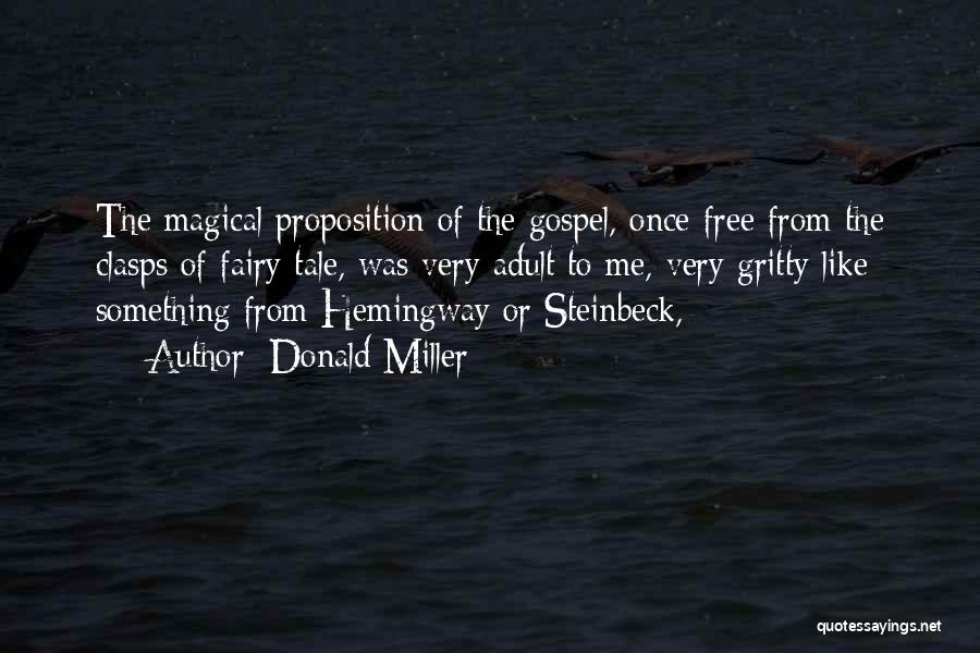 Donald Miller Quotes: The Magical Proposition Of The Gospel, Once Free From The Clasps Of Fairy Tale, Was Very Adult To Me, Very