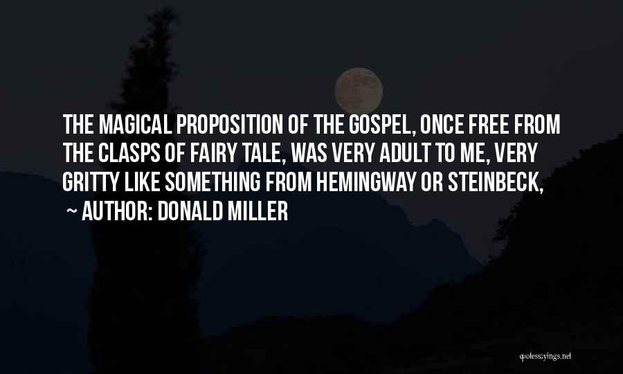 Donald Miller Quotes: The Magical Proposition Of The Gospel, Once Free From The Clasps Of Fairy Tale, Was Very Adult To Me, Very