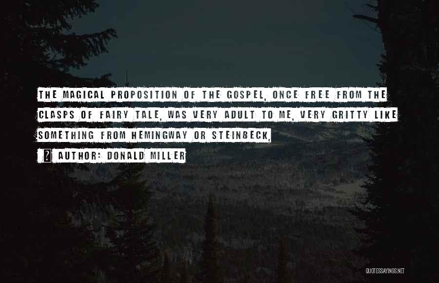 Donald Miller Quotes: The Magical Proposition Of The Gospel, Once Free From The Clasps Of Fairy Tale, Was Very Adult To Me, Very