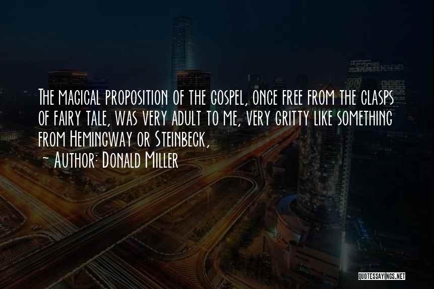 Donald Miller Quotes: The Magical Proposition Of The Gospel, Once Free From The Clasps Of Fairy Tale, Was Very Adult To Me, Very